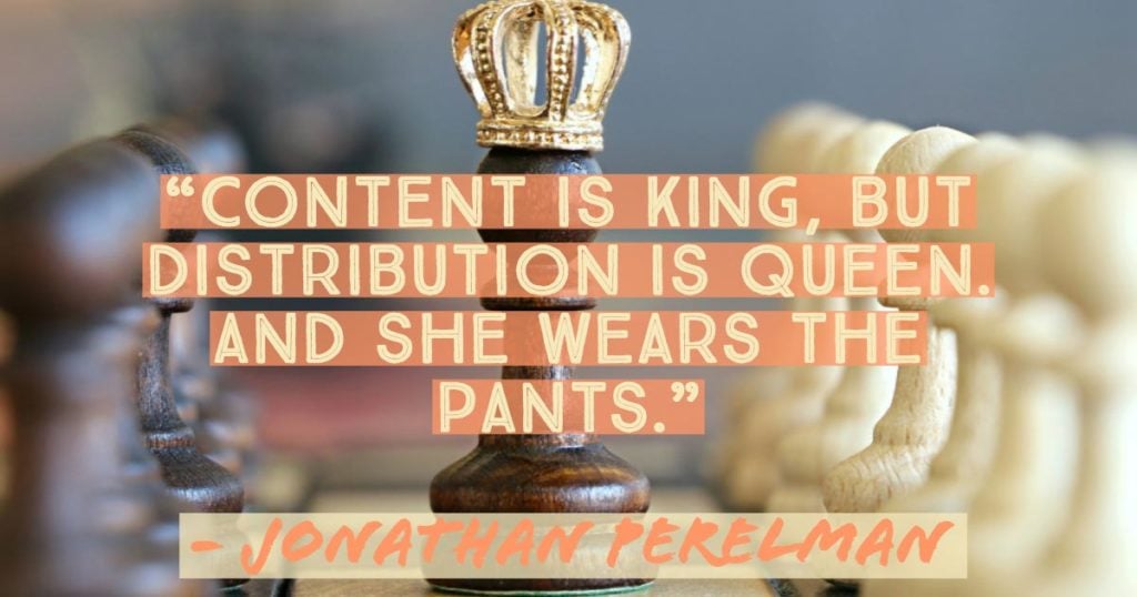 “Content is king, but distribution is queen. And she wears the pants.”—Jonathan Perelman