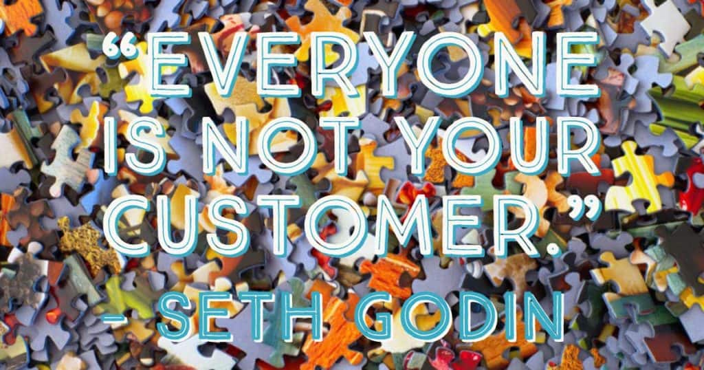 “Everyone is not your customer”—Seth Godin