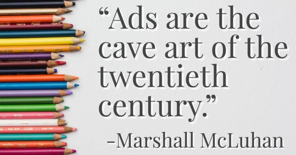“Ads are the cave art of the twentieth century.”—Marshall McLuhan