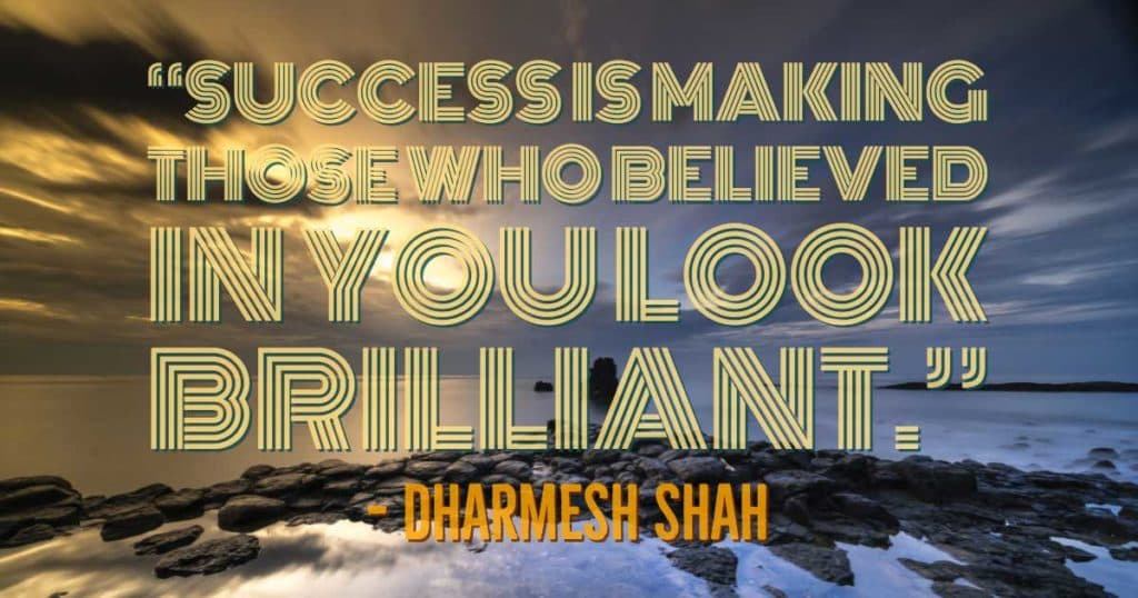 “Success is making those who believed in you look brilliant.”—Dharmesh Shah