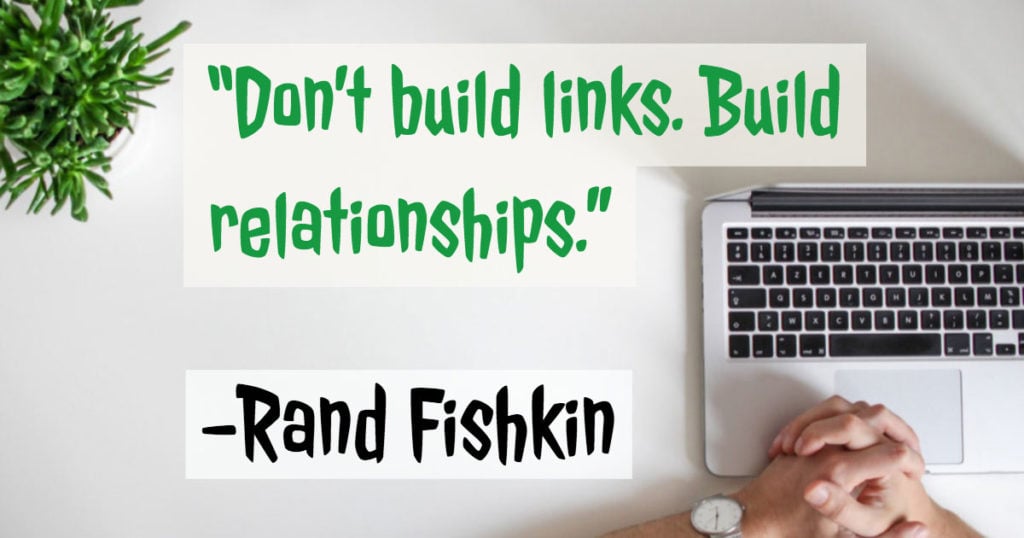 “Don’t build links. Build relationships”—Rand Fishkin